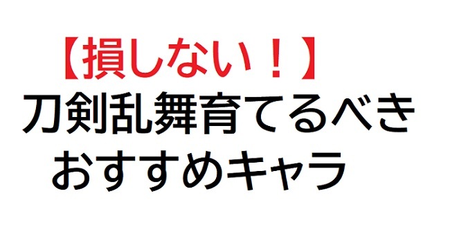 刀剣乱舞育てるべきおすすめキャラTOP.jpg